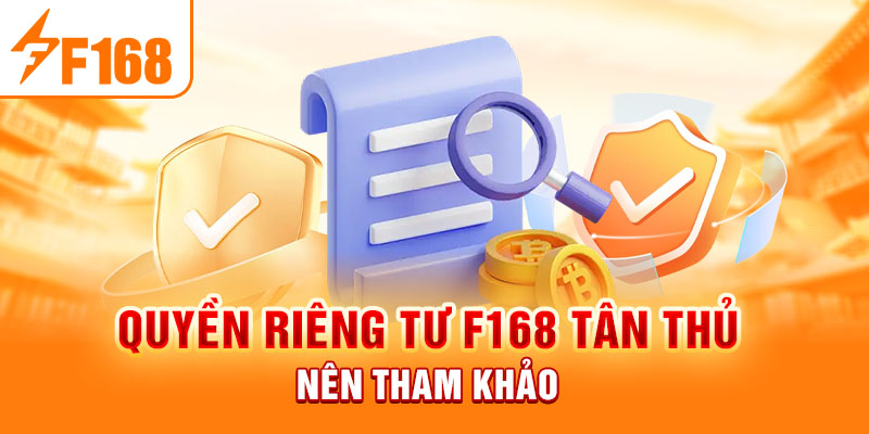 Quyền Riêng Tư F168 - Bảo Vệ Tuyệt Đối Cho Các Game Thủ Quyền riêng tư F168 tân thủ nên tham khảo