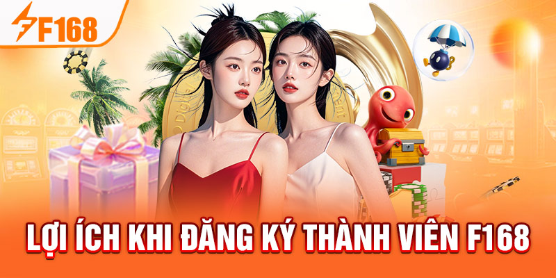 Đăng ký F168 - Cơ Hội Kiếm Tiền Online, Trúng Thưởng Lớn Lợi ích khi đăng ký thành viên F168